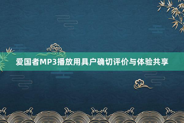 爱国者MP3播放用具户确切评价与体验共享