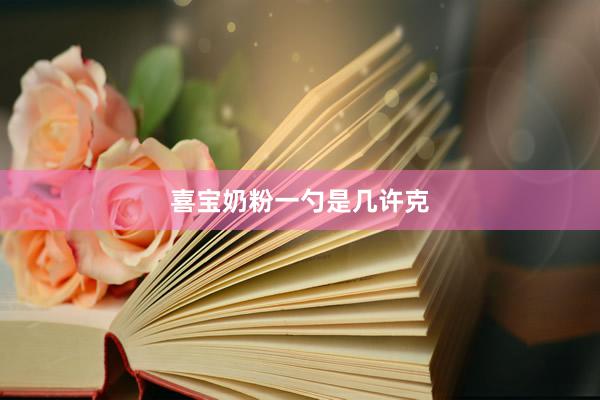 喜宝奶粉一勺是几许克